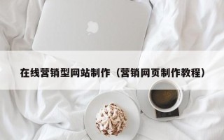 本溪在线营销型网站制作（营销网页制作教程）