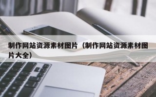 本溪制作网站资源素材图片（制作网站资源素材图片大全）